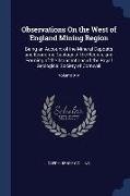 Observations On the West of England Mining Region: Being an Account of the Mineral Deposits and Economic Geology of the Region, and Forming of the Tra