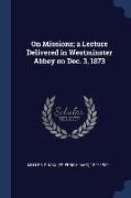On Missions, a Lecture Delivered in Westminster Abbey on Dec. 3, 1873