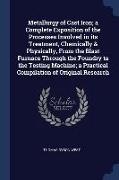 Metallurgy of Cast Iron, a Complete Exposition of the Processes Involved in its Treatment, Chemically & Physically, From the Blast Furnace Through the