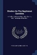 Studies On The Baptismal Question: Including A Review Of Dr. Dale's inquiry Into The Usage Of Baptizo