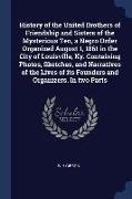 History of the United Brothers of Friendship and Sisters of the Mysterious Ten, a Negro Order Organized August 1, 1861 in the City of Louisville, Ky