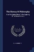 The History Of Philosophy: From The Earliest Times To The Beginning Of The Present Century