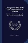 A Prospectus of the Water Cure Establishment at Malvern: Under the Professional Management of James Wilson and James M. Gully