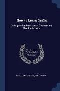 How to Learn Gaelic: Orthographical Instructions, Grammar, and Reading Lessons