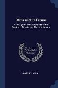 China and its Future: In the Light of the Antecedents of the Empire, its People, and Their Institutions