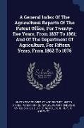 A General Index Of The Agricultural Reports Of The Patent Office, For Twenty-five Years, From 1837 To 1861, And Of The Department Of Agriculture, For