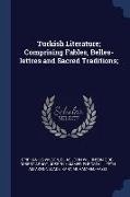 Turkish Literature, Comprising Fables, Belles-lettres and Sacred Traditions