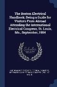 The Boston Electrical Handbook, Being a Guide for Visitors From Abroad Attending the International Electrical Congress, St. Louis, Mo., September, 190