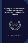 Harrington and his Oceana, a Study of a 17th Century Utopia and its Influence in America