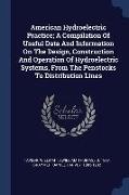 American Hydroelectric Practice, A Compilation Of Useful Data And Information On The Design, Construction And Operation Of Hydroelectric Systems, From
