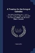 A Treatise On the Integral Calculus: Containing the Integration of Explicit Functions of One Variable, Together With the Theory of Definite Integrals