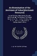 An Examination of the Doctrines of Value [electronic Resource]: As set Forth by Adam Smith, Ricardo, McCulloch, Mill, the Author of A Critical Dissert