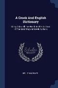 A Greek And English Dictionary: Comprising All The Words In The Writings Of The Most Popular Greek Authors
