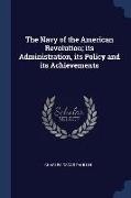 The Navy of the American Revolution, its Administration, its Policy and its Achievements