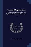 Chemical Experiments: Illustrating The Theory, Practice And Application Of The Science Of Chemistry. ***