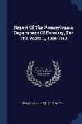 Report Of The Pennsylvania Department Of Forestry, For The Years ..., 1918-1919