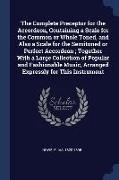 The Complete Preceptor for the Accordeon, Containing a Scale for the Common or Whole Toned, and Also a Scale for the Semitoned or Perfect Accordeon, T