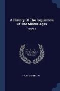 A History Of The Inquisition Of The Middle Ages, Volume 3