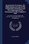 By Authority Of Congress. The Public Statutes At Large Of The United States Of America From The Organization Of The Government In 1789, To March 3, 18