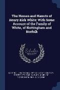 The Homes and Haunts of Henry Kirk White, With Some Account of the Family of White, of Nottingham and Norfolk