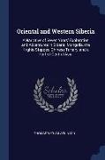 Oriental and Western Siberia: A Narrative of Seven Years' Exploration and Adventures in Siberia, Mongolia, the Kirghis Steppes, Chinese Tartary, and