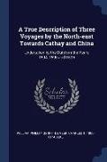 A True Description of Three Voyages by the North-east Towards Cathay and China: Undertaken by the Dutch in the Years 1594, 1595 and 1596