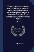 Three Expeditions Into the Interior of Eastern Australia, With Descriptions of the Recently Explored Region of Australia Felix, and of the Present Col