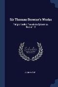 Sir Thomas Browne's Works: Religio Medici. Pseudoxia Epidemica, Books 1-3