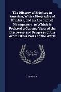 The History of Printing in America, With a Biography of Printers, and an Account of Newspapers. to Which Is Prefixed a Concise View of the Discovery a