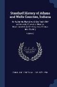 Standard History of Adams and Wells Counties, Indiana: An Authentic Narrative of the Past, With an Extended Survey of Modern Developments in the Progr