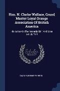 Hon. N. Clarke Wallace, Grand Master Loyal Orange Association Of British America: His Action On The remedial Bill And What Led Up To It