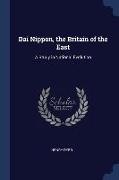Dai Nippon, the Britain of the East: A Study in National Evolution