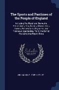 The Sports and Pastimes of the People of England: Including the Rural and Domestic Recreations, May Games, Mummeries, Shows, Processions, Pageants, an