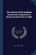 The History of the Banking Institutions Organized in South Carolina Prior to 1860