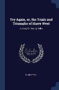 Try Again, or, the Trials and Triumphs of Harry West: A Story for Young Folks