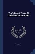 The Life And Times Of Confederation 1864 1867