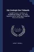 Die Zoologie Des Talmuds: Eine Umfassende Darstellung Der Rabbinischen Zoologie, Unter Steter Vergleichung Der Forschungen Älterer Und Neuerer S