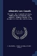Admiralty Law, Canada: The Rules, 1893, Annotated, With Forms, Tables Of Fees, And Statutes, And A Treatise On The Matters Subject To The Jur
