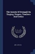 The Secrets Of Svengali On Singing, Singers, Teachers And Critics