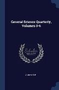 General Science Quarterly, Volumes 5-6
