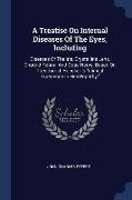 A Treatise On Internal Diseases Of The Eyes, Including: Diseases Of The Iris, Crystalline Lens, Choroid Retina, And Optic Nerve: Based On Theodore J