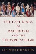 The Last Kings of Macedonia and the Triumph of Rome