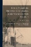 Four Years in British Columbia and Vancouver Island [microform]: an Account of Their Forests, Rivers, Coasts, Gold Fields, and Resources for Colonisat