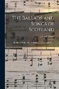 The Ballads and Songs of Scotland [microform]: in View of Their Influence on the Character of the People