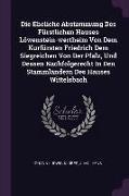 Die Eheliche Abstammung Des Fürstlichen Hauses Löwenstein-Wertheim Von Dem Kurfürsten Friedrich Dem Siegreichen Von Der Pfalz, Und Dessen Nachfolgerec