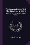 Two Summer Cruises with the Baltic Fleet in 1854-5: Being the Log of the Pet Yacht, 8 Tons, R.T.Y.C