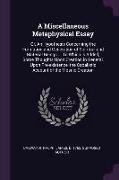 A Miscellaneous Metaphysical Essay: Or, an Hypothesis Concerning the Formation and Generation of Spiritual and Material Beings ... to Which Is Added