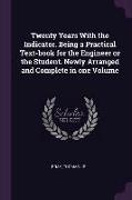 Twenty Years with the Indicator. Being a Practical Text-Book for the Engineer or the Student. Newly Arranged and Complete in One Volume