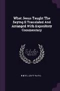 What Jesus Taught the Saying S Translated and Arranged with Expository Commentary