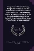 Forty Years of Active Service, Being Some History of the War Between the Confederacy and the Union and of the Events Leading Up to It, with Reminiscen